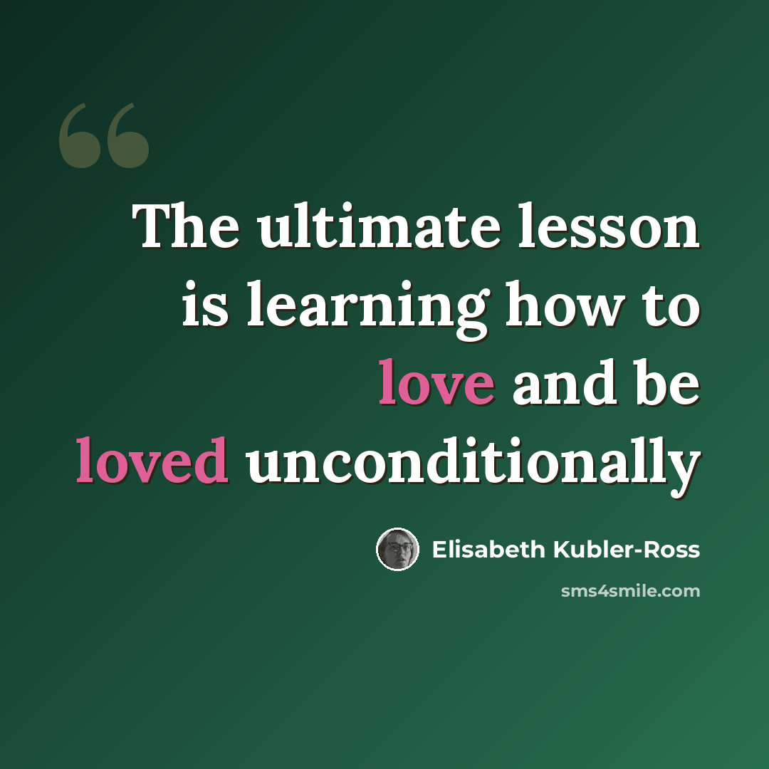 “The ultimate lesson is learning how to love and be loved unconditionally” quote by Elisabeth Kubler-Ross