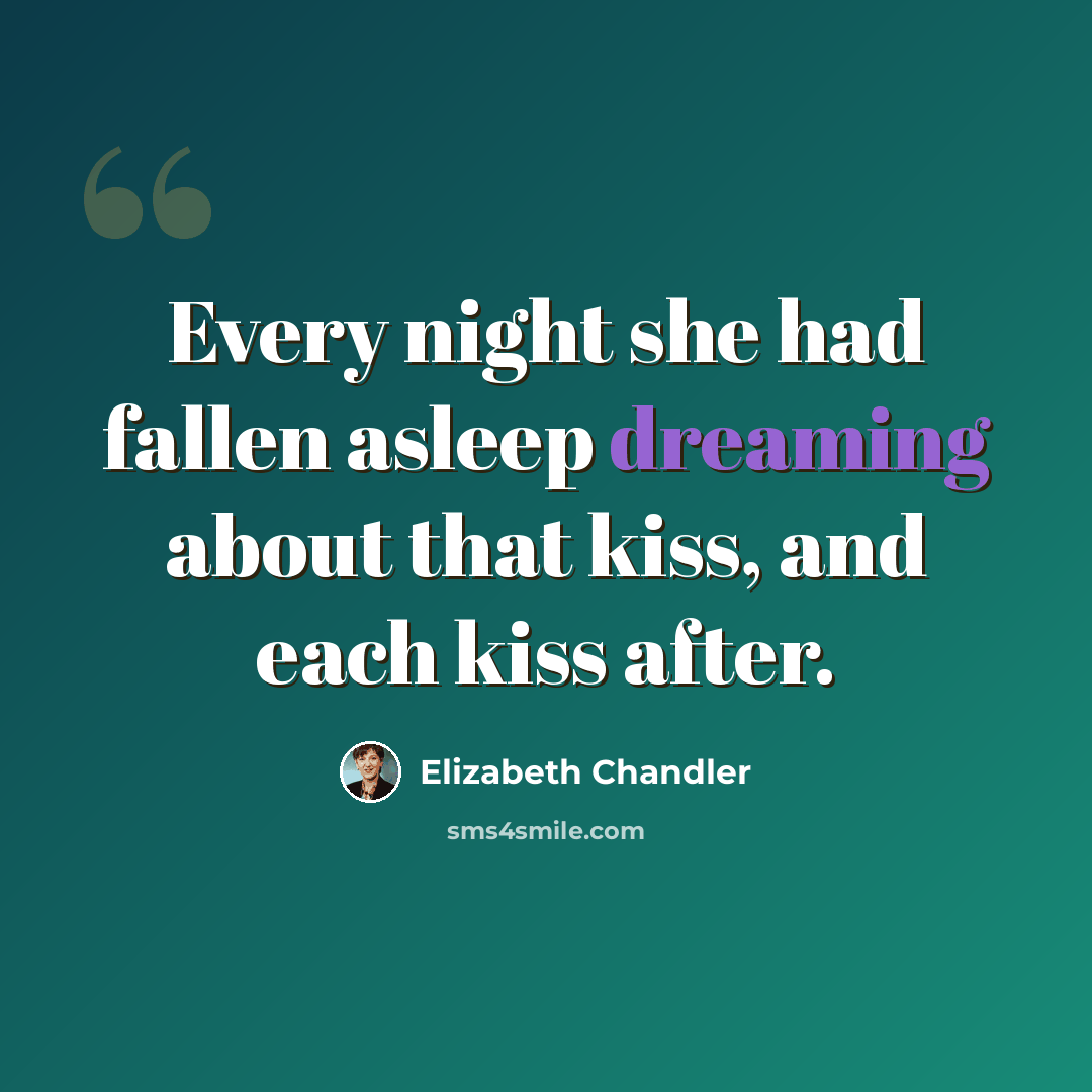 “Every night she had fallen asleep dreaming about that kiss, and each kiss after.” quote by Elizabeth Chandler
