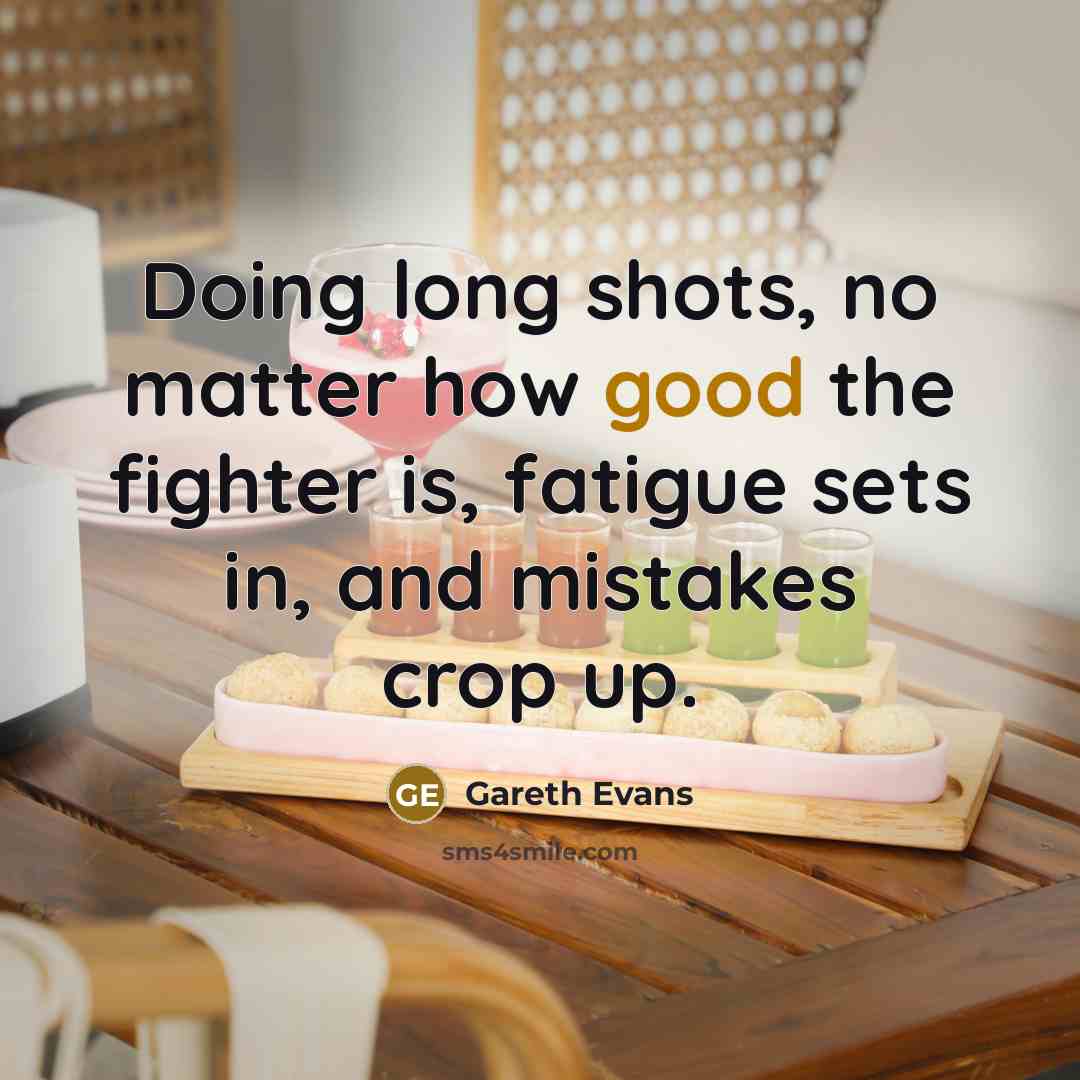 “Doing long shots, no matter how good the fighter is, fatigue sets in, and mistakes crop up.” quote by Gareth Evans