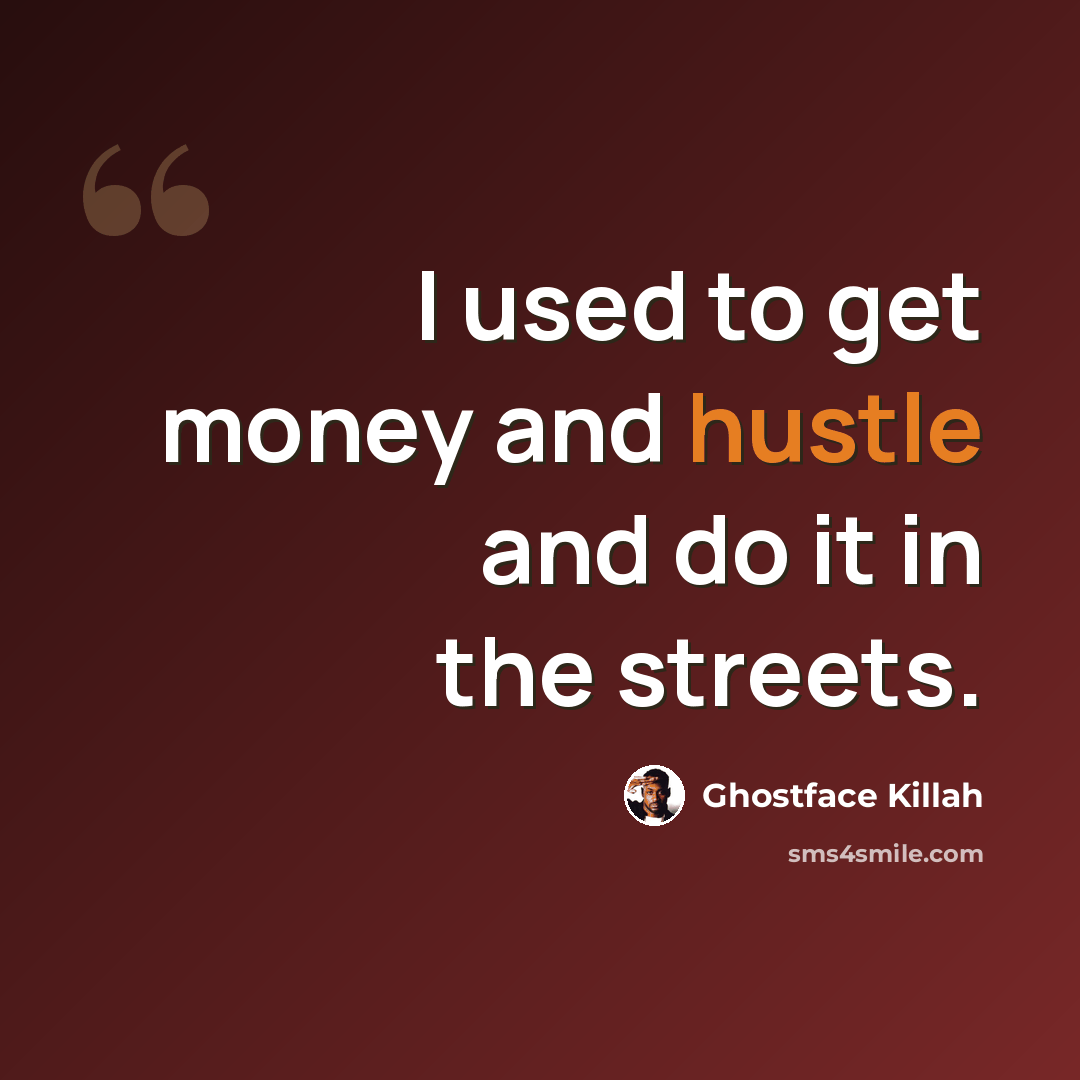 “I used to get money and hustle and do it in the streets.” quote by Ghostface Killah
