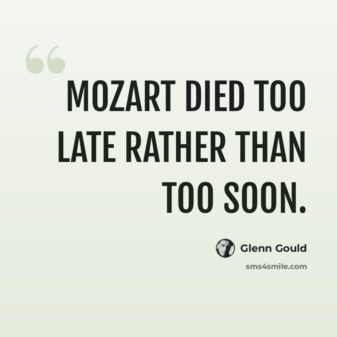 “Mozart died too late rather than too soon.” quote by Glenn Gould