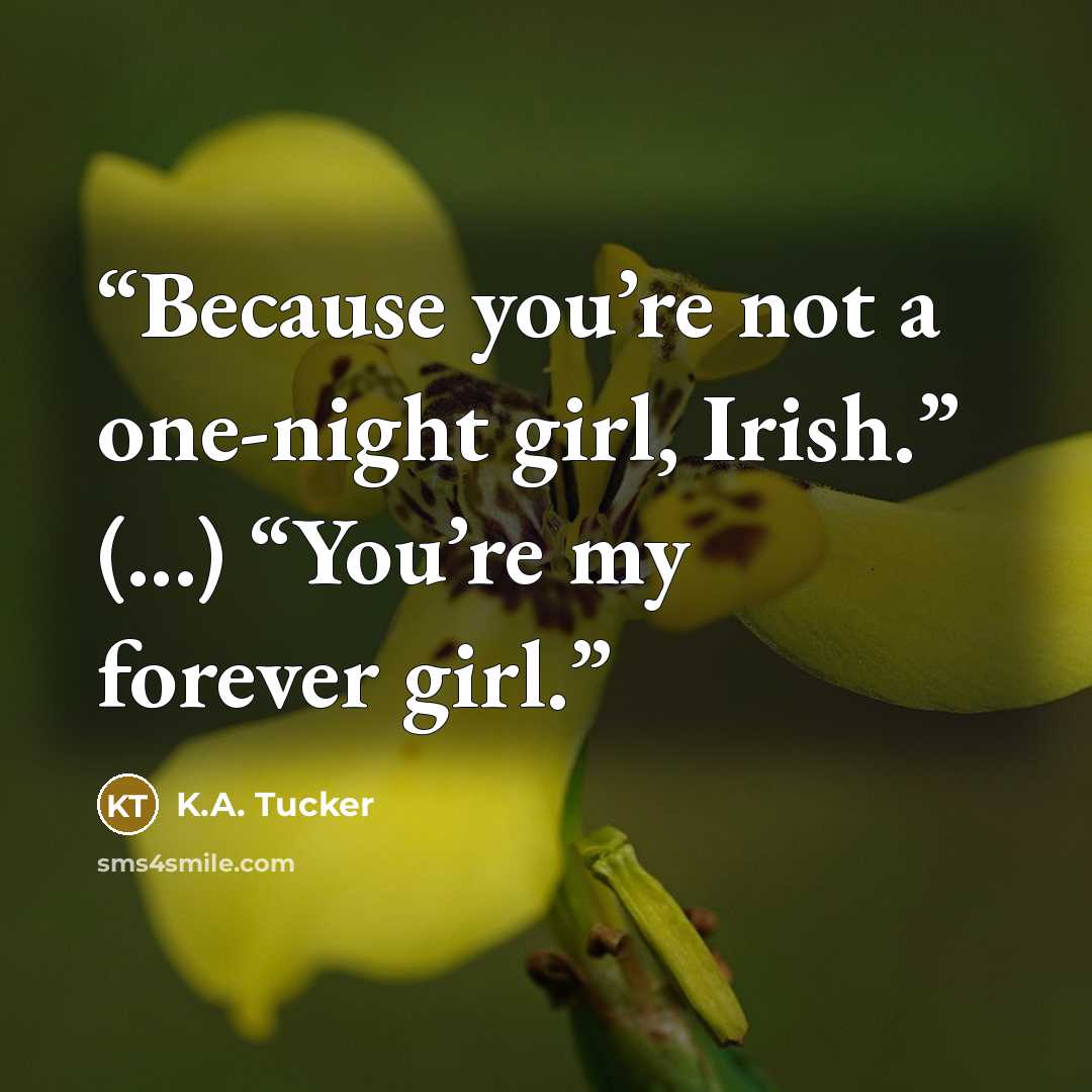 “Because you’re not a one-night girl, Irish.” (...) “You’re my forever girl.” quote by K.A. Tucker