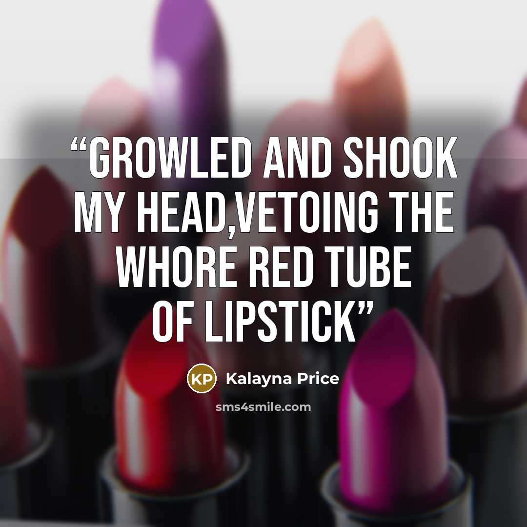 “growled and shook my head,vetoing the whore red tube of lipstick” quote by Kalayna Price