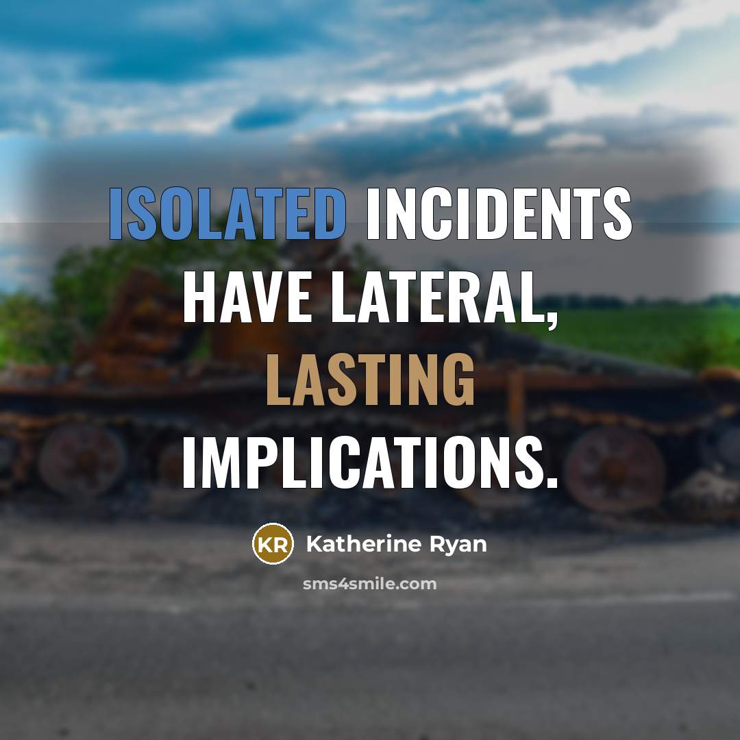 “Isolated incidents have lateral, lasting implications.” quote by Katherine Ryan