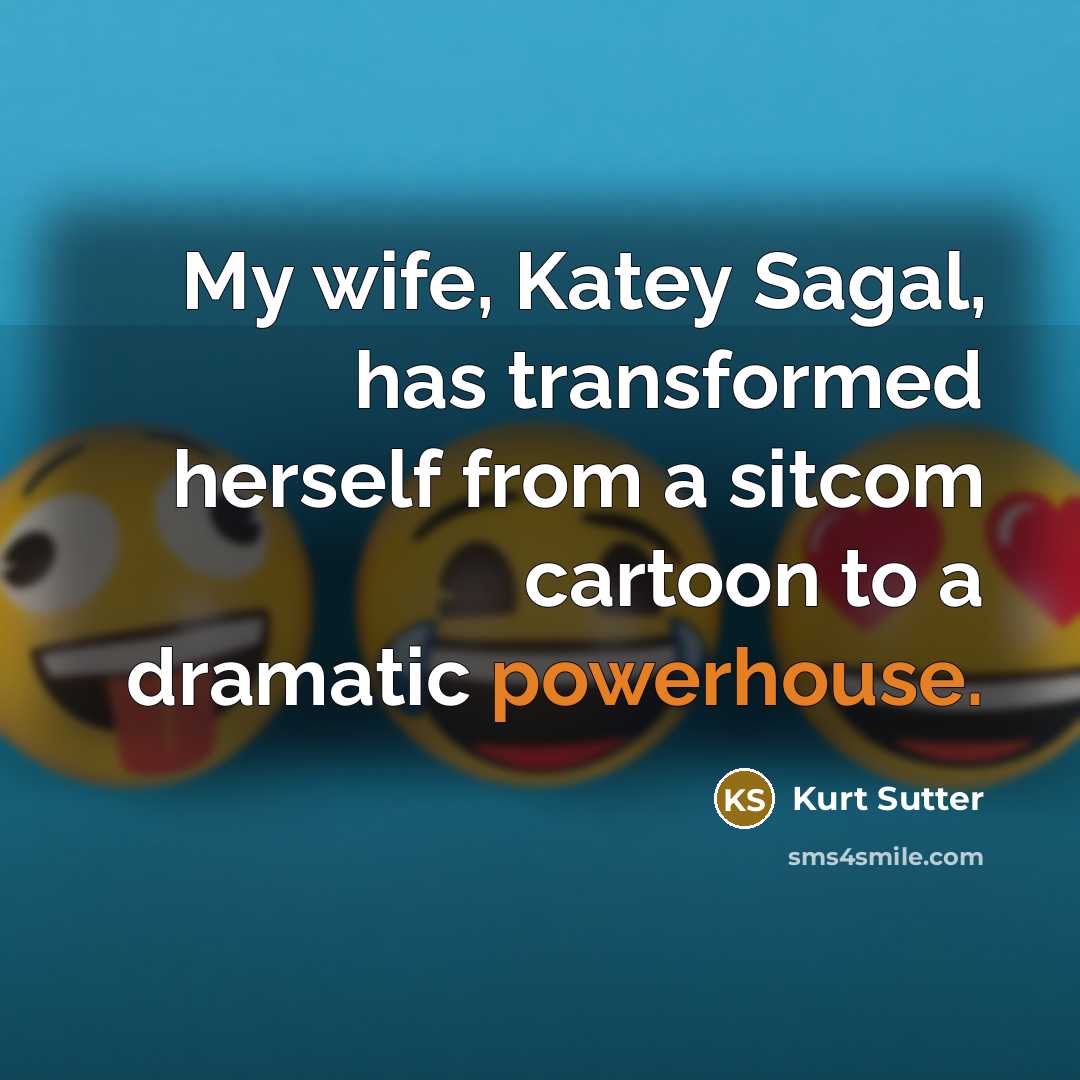 “My wife, Katey Sagal, has transformed herself from a sitcom cartoon to a dramatic powerhouse.” quote by Kurt Sutter