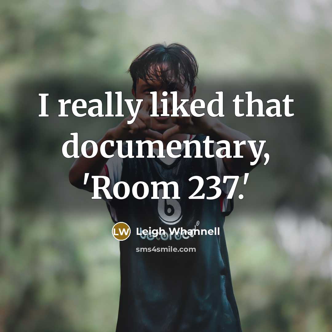“I really liked that documentary, 'Room 237.'” quote by Leigh Whannell