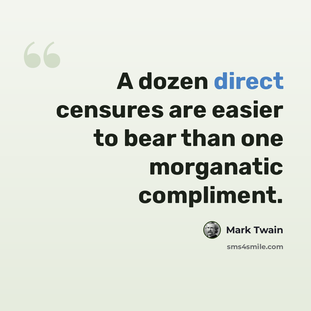 “A dozen direct censures are easier to bear than one morganatic compliment.” quote by Mark Twain