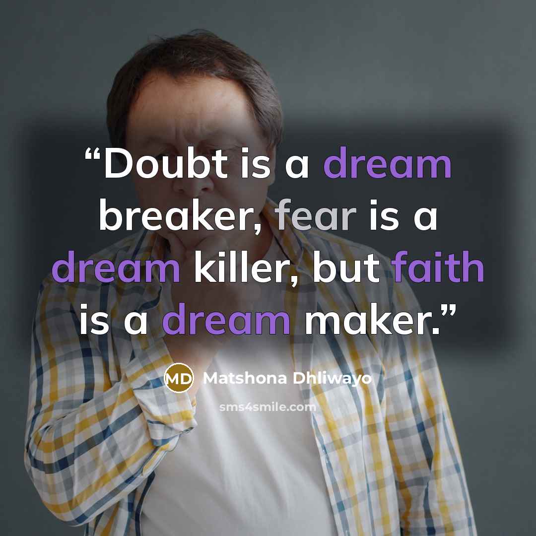 “Doubt is a dream breaker, fear is a dream killer, but faith is a dream maker.” quote by Matshona Dhliwayo