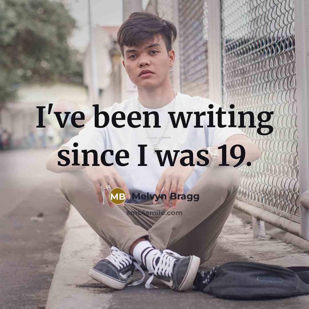 “I've been writing since I was 19.” quote by Melvyn Bragg