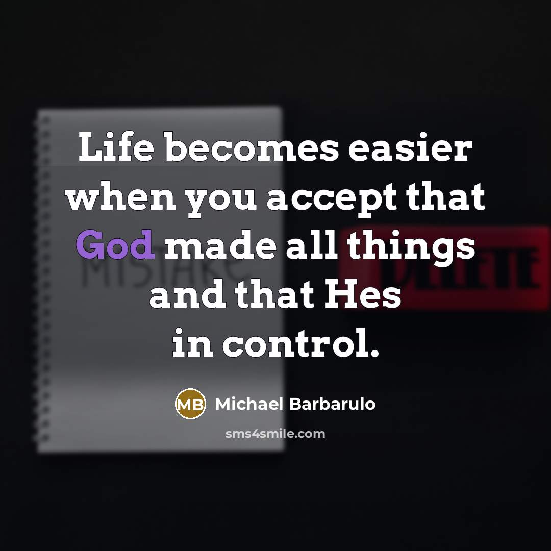 “Life becomes easier when you accept that God made all things and that Hes in control.” quote by Michael Barbarulo