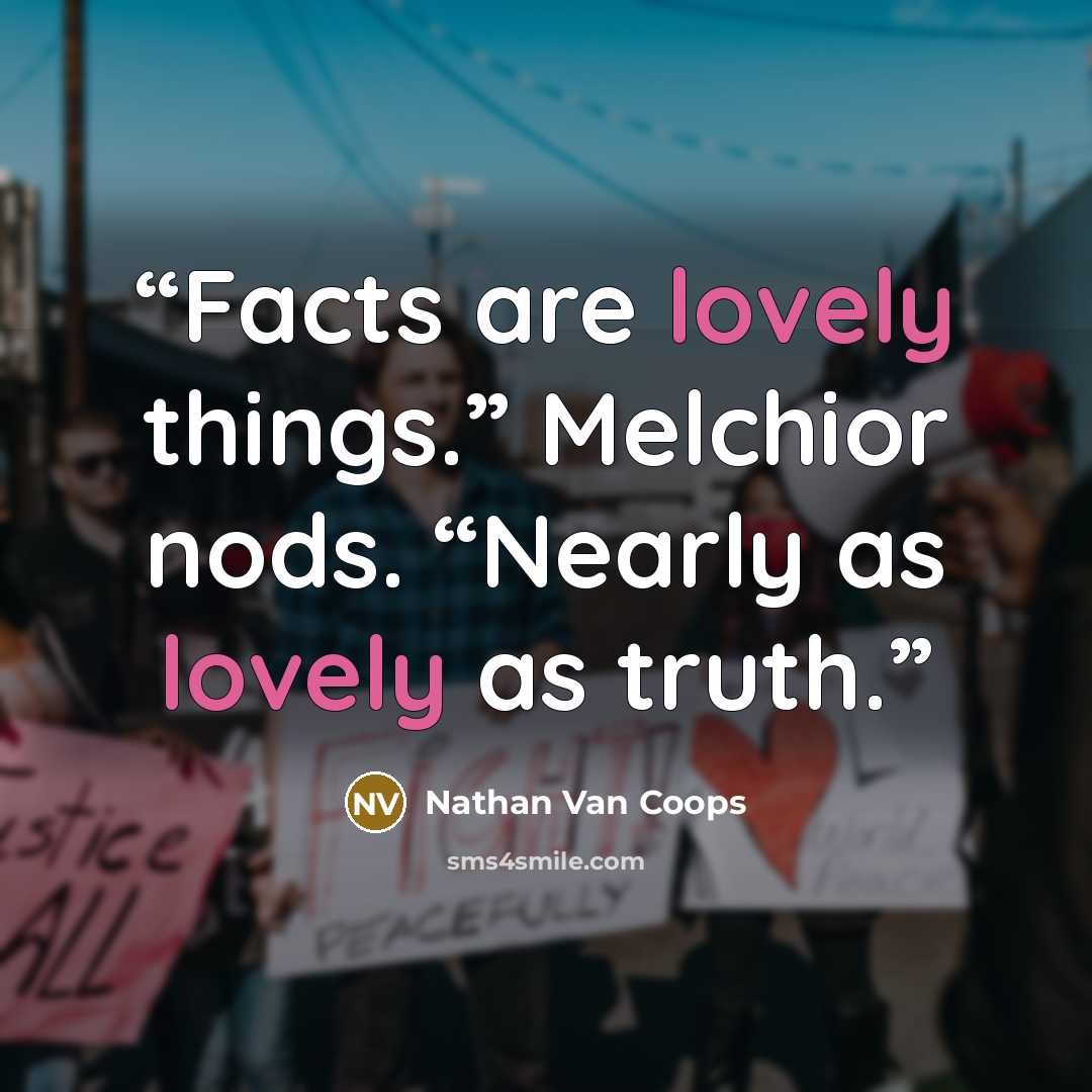 “Facts are lovely things.” Melchior nods. “Nearly as lovely as truth.” quote by Nathan Van Coops