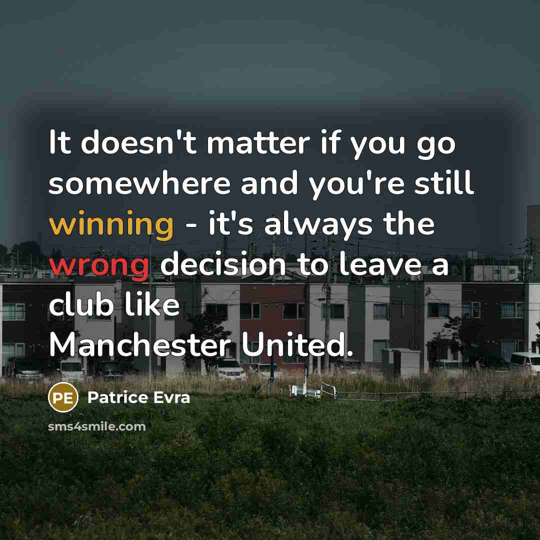 “It doesn't matter if you go somewhere and you're still winning - it's always the wrong decision to leave a club like Manchester United.” quote by Patrice Evra