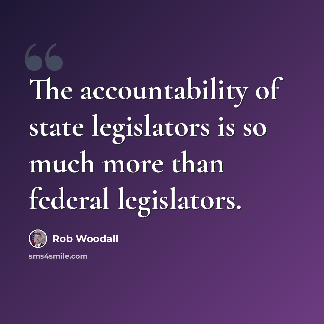 “The accountability of state legislators is so much more than federal legislators.” quote by Rob Woodall