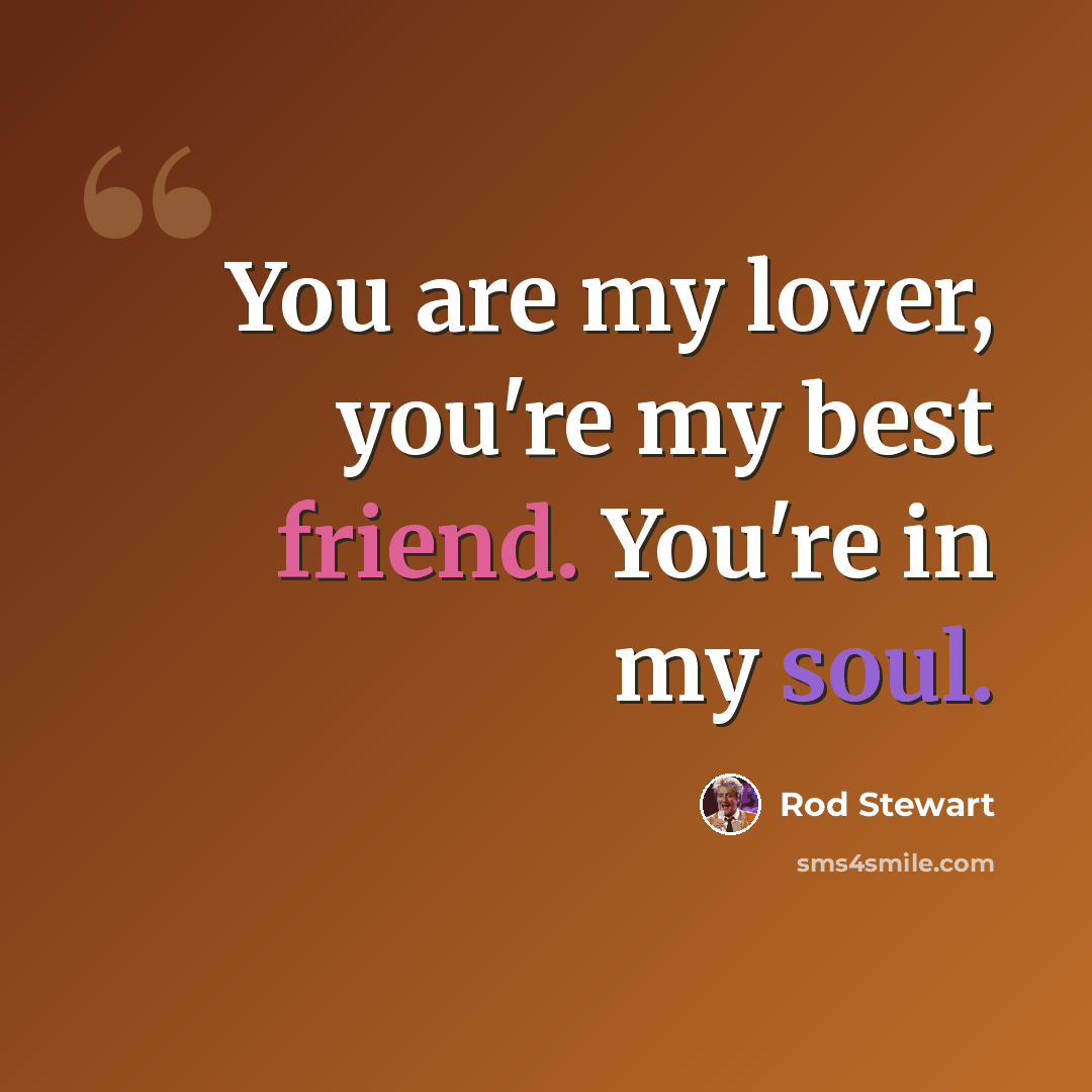 “You are my lover, you're my best friend. You're in my soul.” quote by Rod Stewart