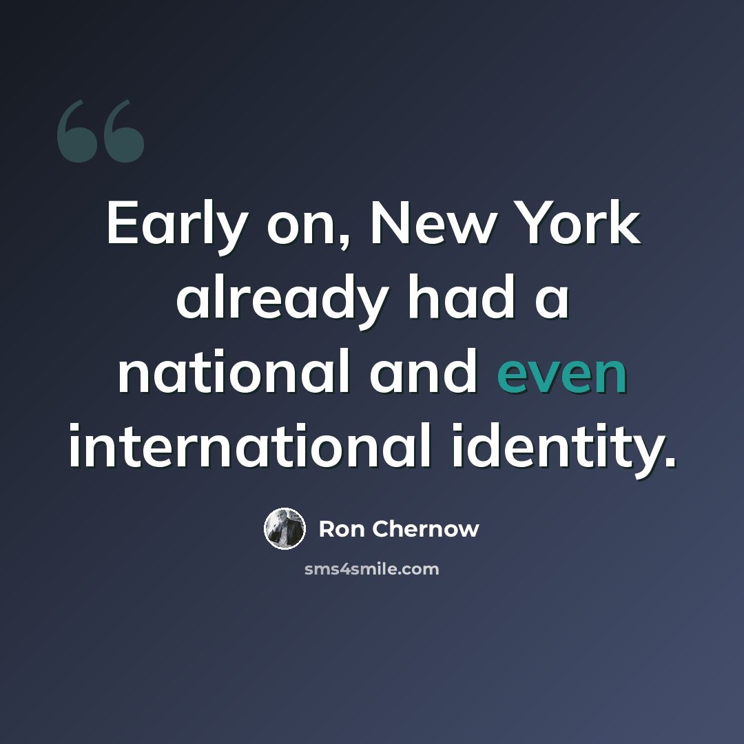 “Early on, New York already had a national and even international identity.” quote by Ron Chernow