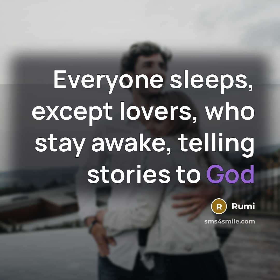 “Everyone sleeps, except lovers, who stay awake, telling stories to God” quote by Rumi