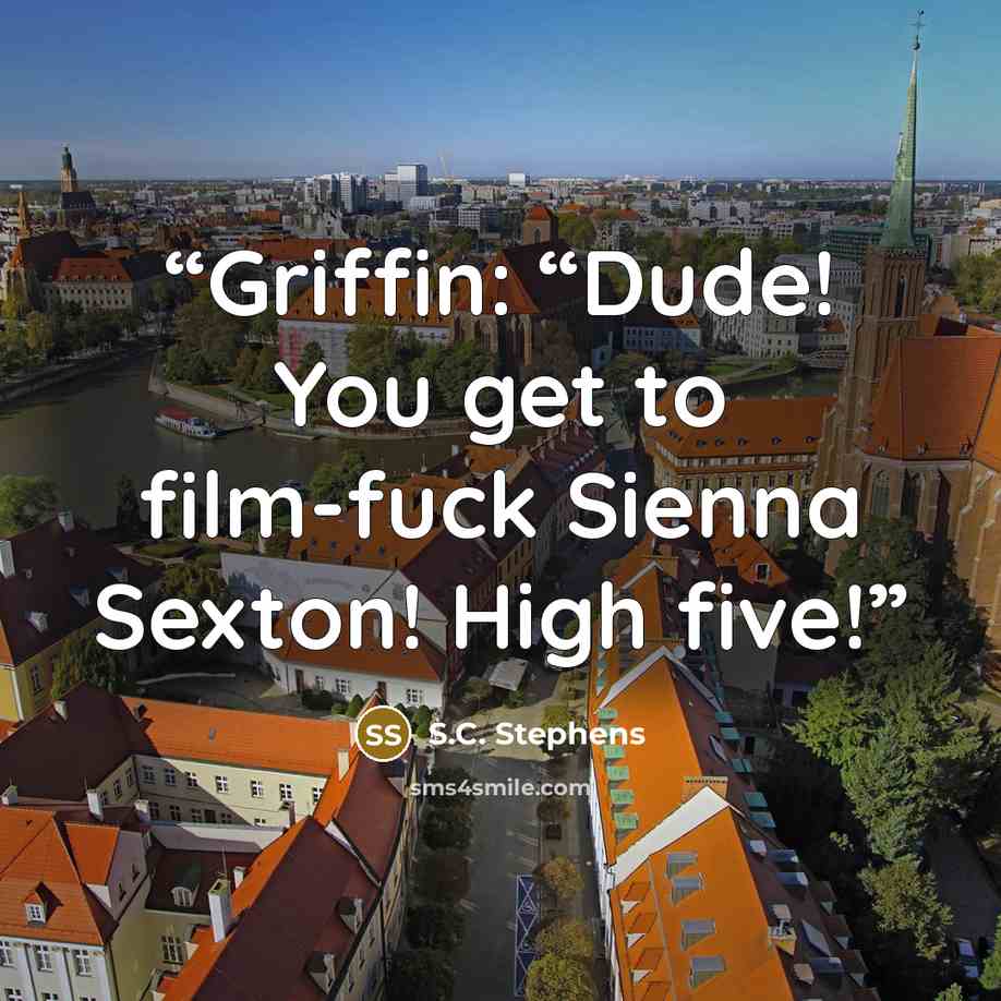 “Griffin: “Dude! You get to film-fuck Sienna Sexton! High five!” quote by S.C. Stephens