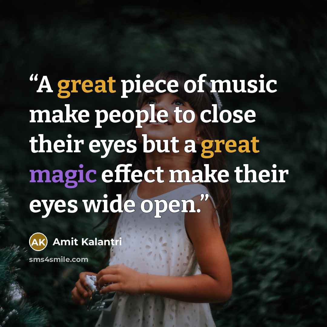 “A great piece of music make people to close their eyes but a great magic effect make their eyes wide open.” quote by Amit Kalantri