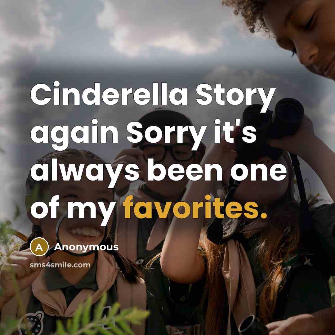“Cinderella Story again Sorry it's always been one of my favorites.” quote by Anonymous