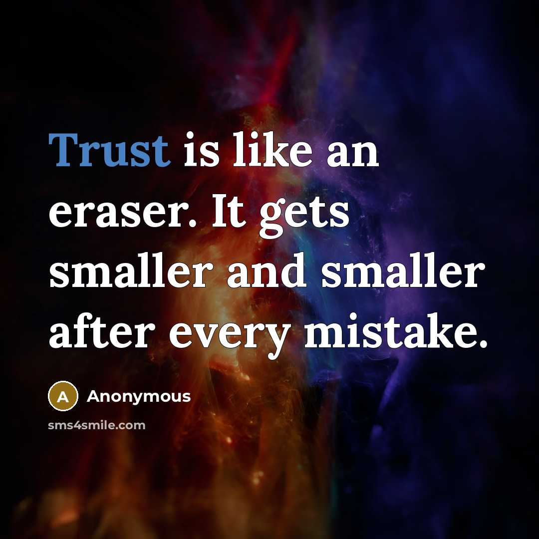 “Trust is like an eraser. It gets smaller and smaller after every mistake.” quote by Anonymous