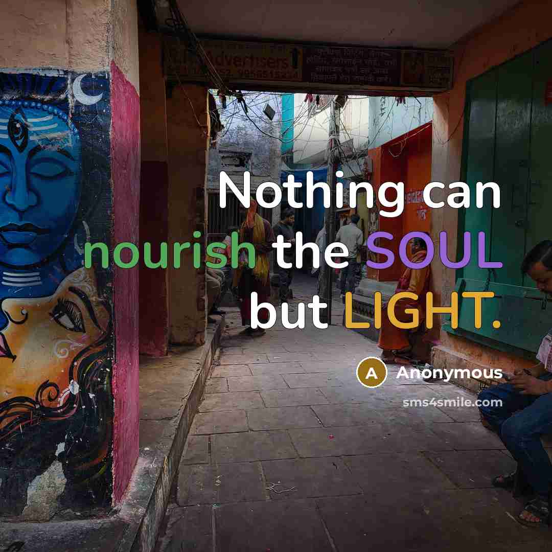 “Nothing can nourish the SOUL but LIGHT.” quote by Anonymous