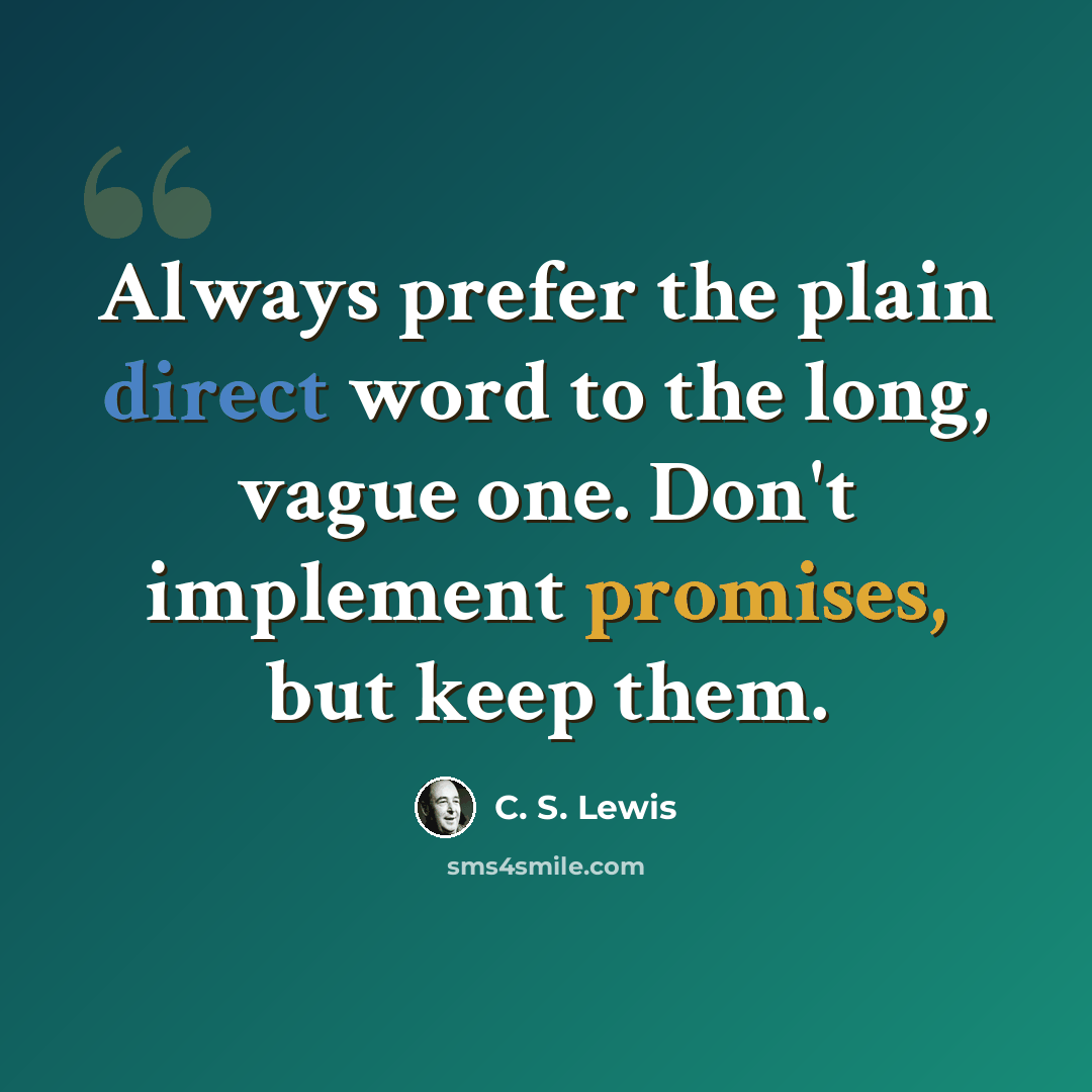 “Always prefer the plain direct word to the long, vague one. Don't implement promises, but keep them.” quote by C. S. Lewis
