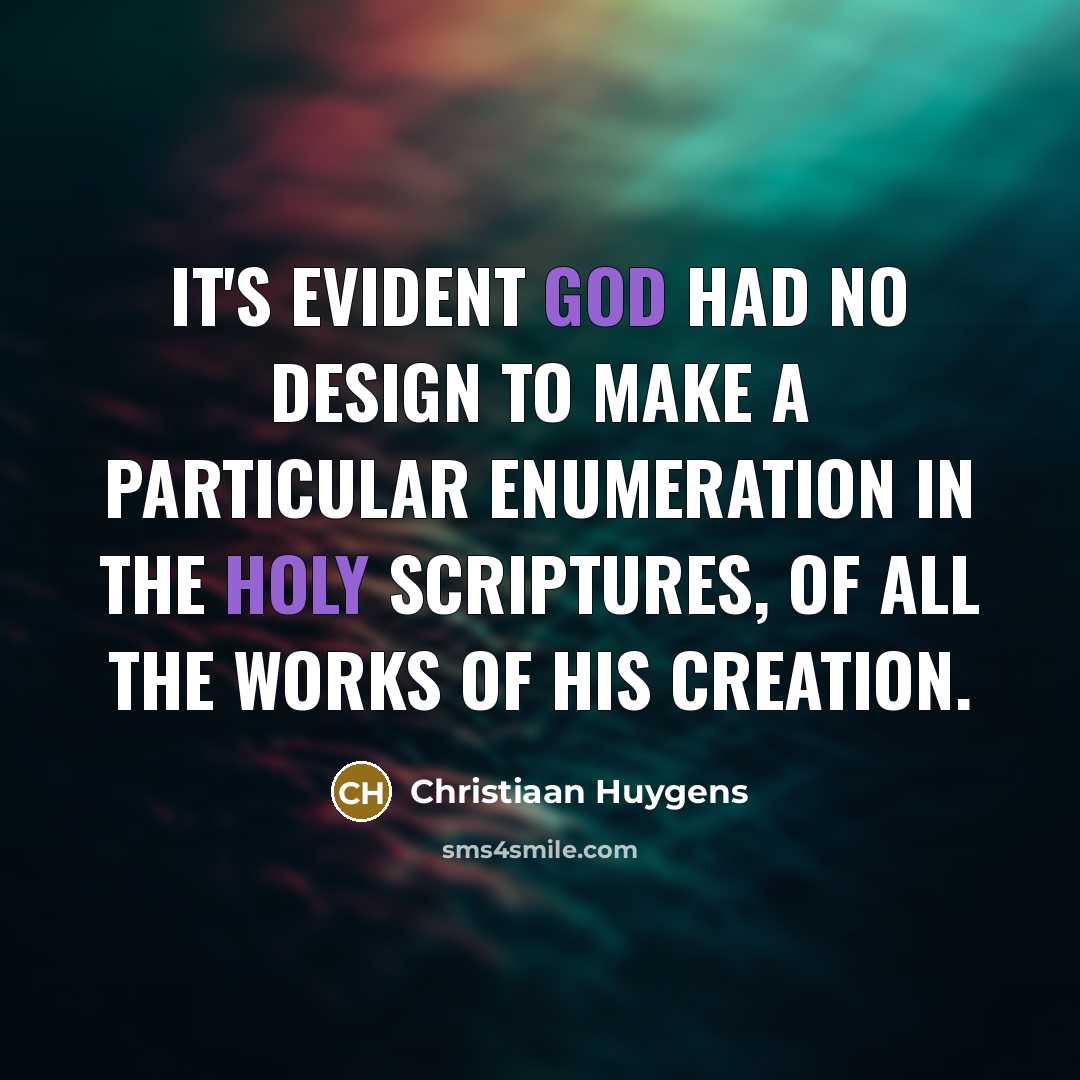 “It's evident God had no design to make a particular Enumeration in the Holy Scriptures, of all the Works of his Creation.” quote by Christiaan Huygens