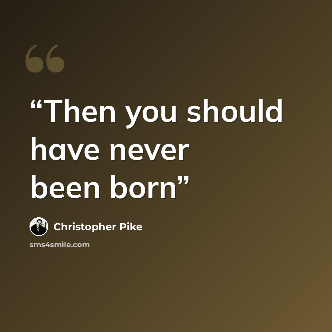 “Then you should have never been born” quote by Christopher Pike