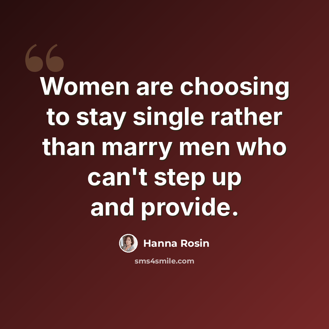 “Women are choosing to stay single rather than marry men who can't step up and provide.” quote by Hanna Rosin