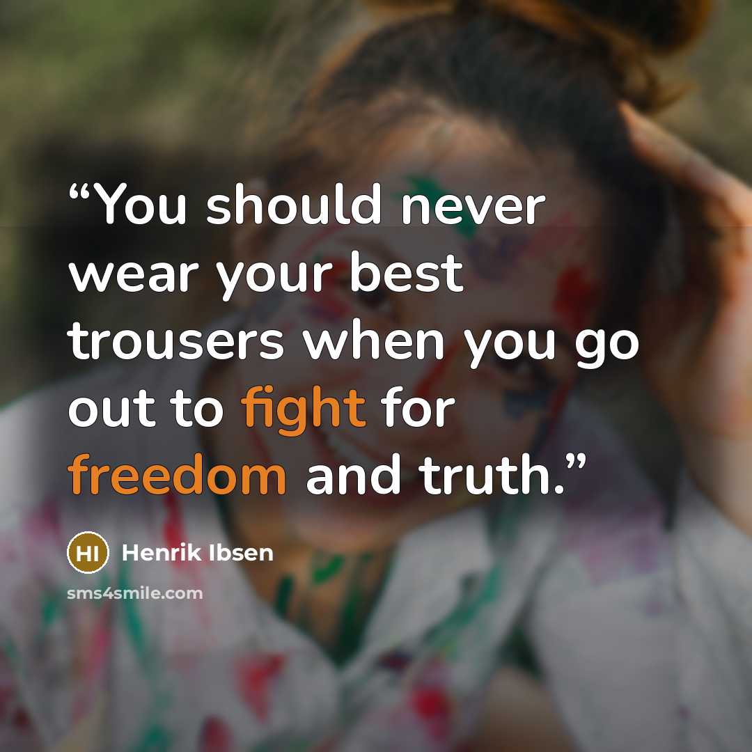 “You should never wear your best trousers when you go out to fight for freedom and truth.” quote by Henrik Ibsen