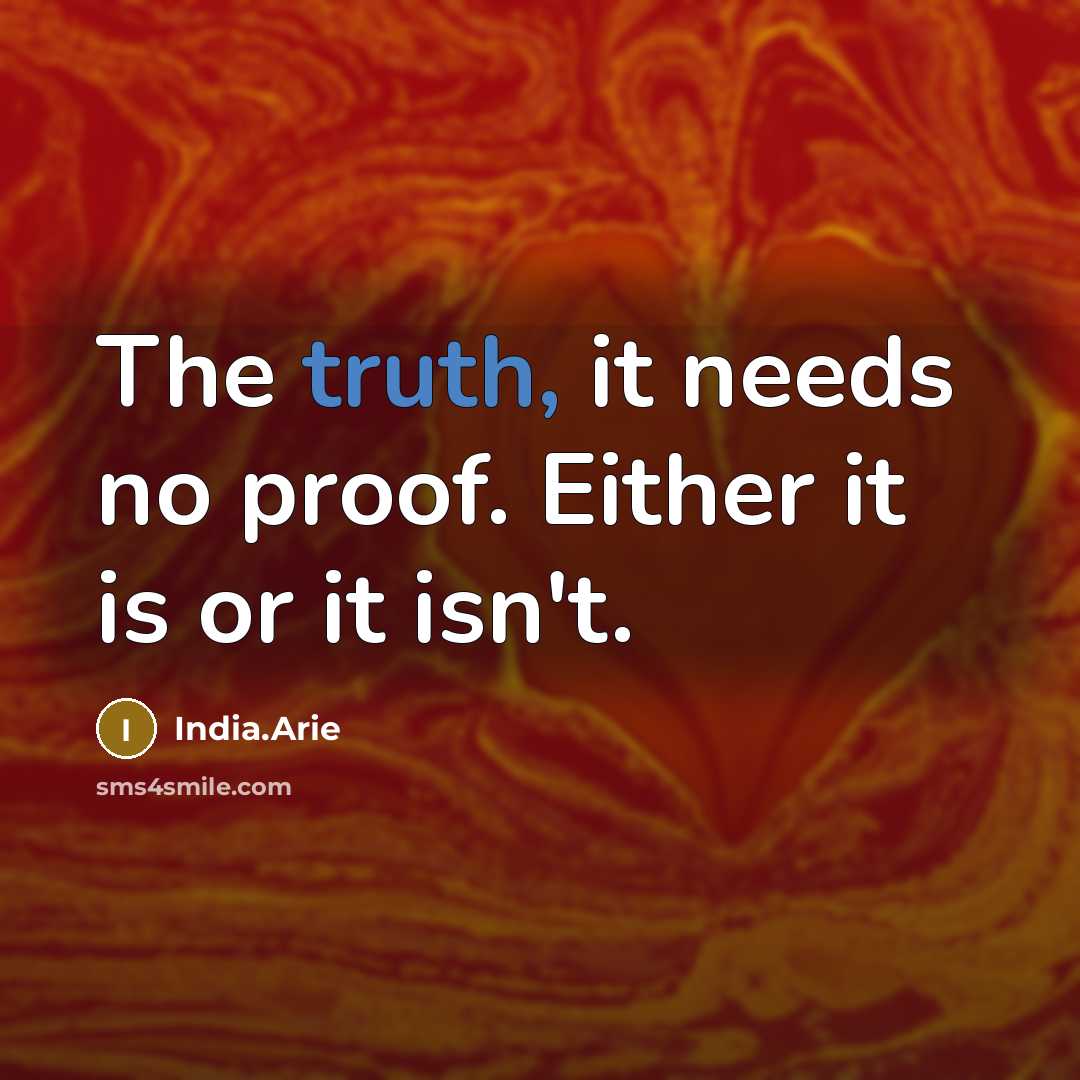 “The truth, it needs no proof. Either it is or it isn't.” quote by India.Arie