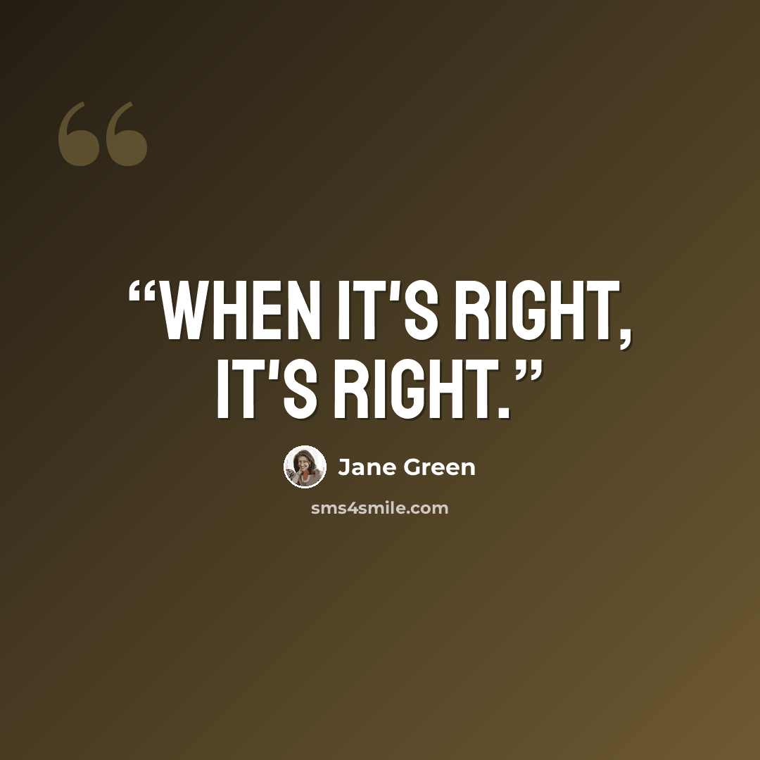 “When it's right, it's right.” quote by Jane Green