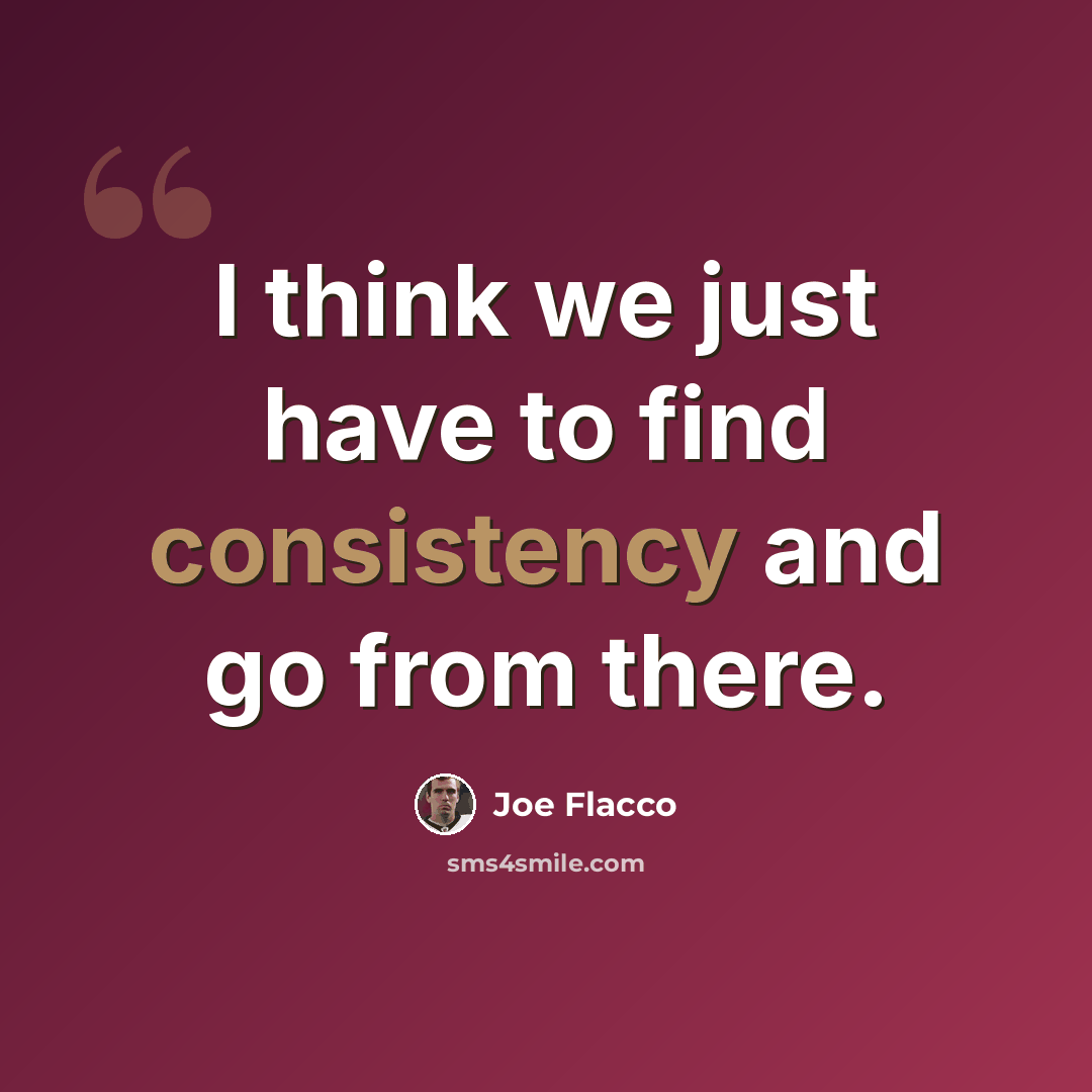 “I think we just have to find consistency and go from there.” quote by Joe Flacco