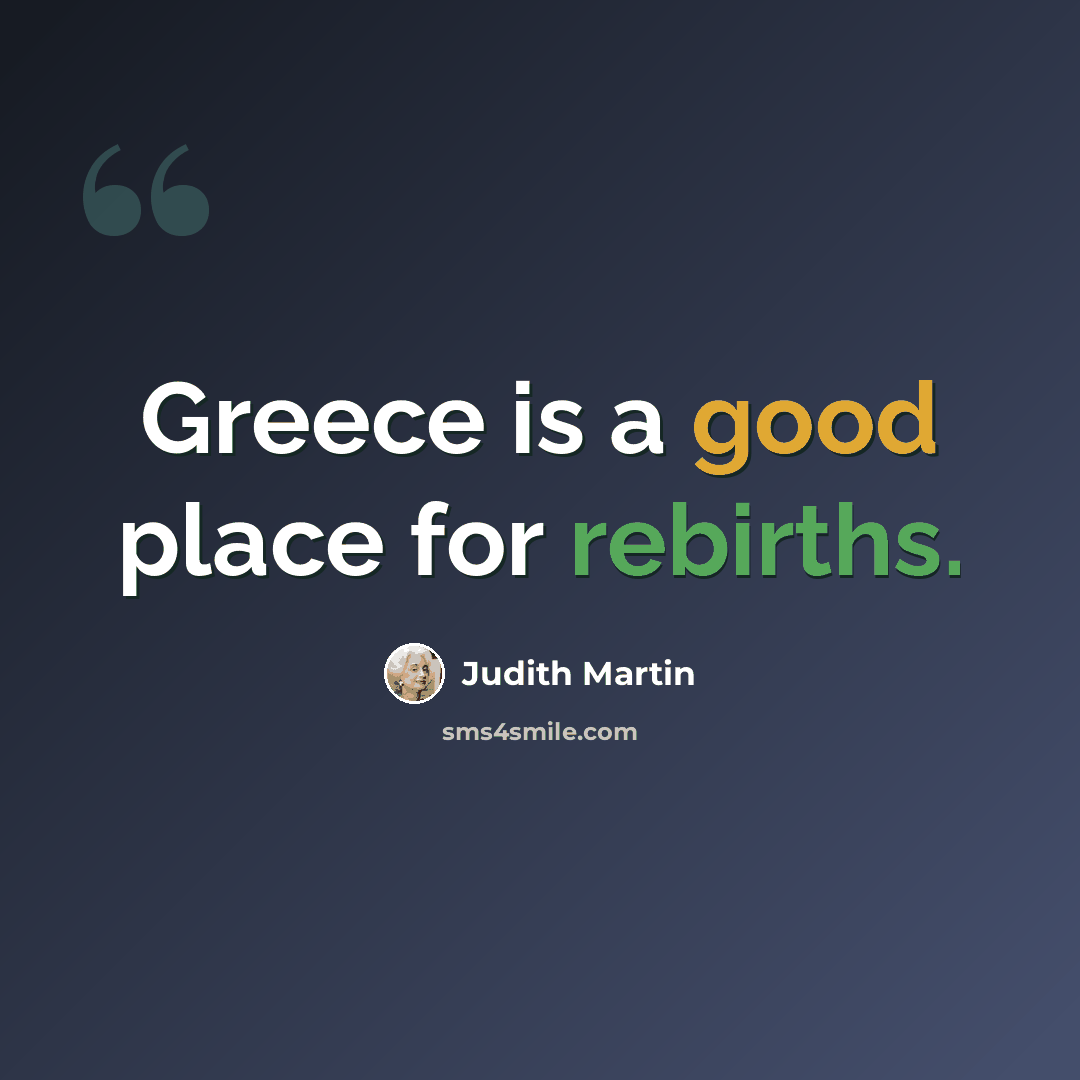 “Greece is a good place for rebirths.” quote by Judith Martin