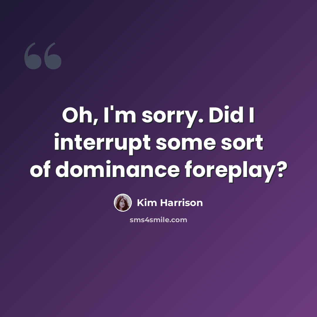 “Oh, I'm sorry. Did I interrupt some sort of dominance foreplay?” quote by Kim Harrison
