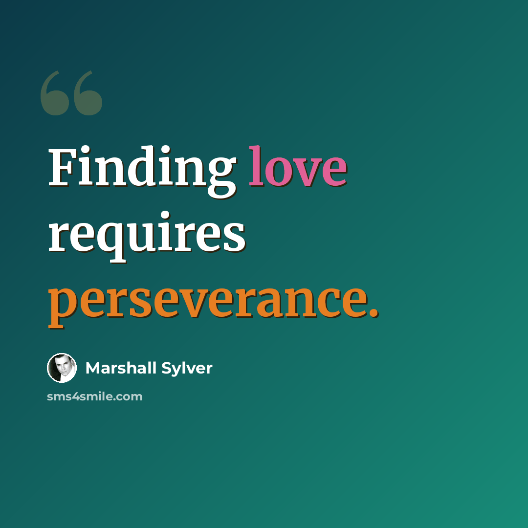 “Finding love requires perseverance.” quote by Marshall Sylver