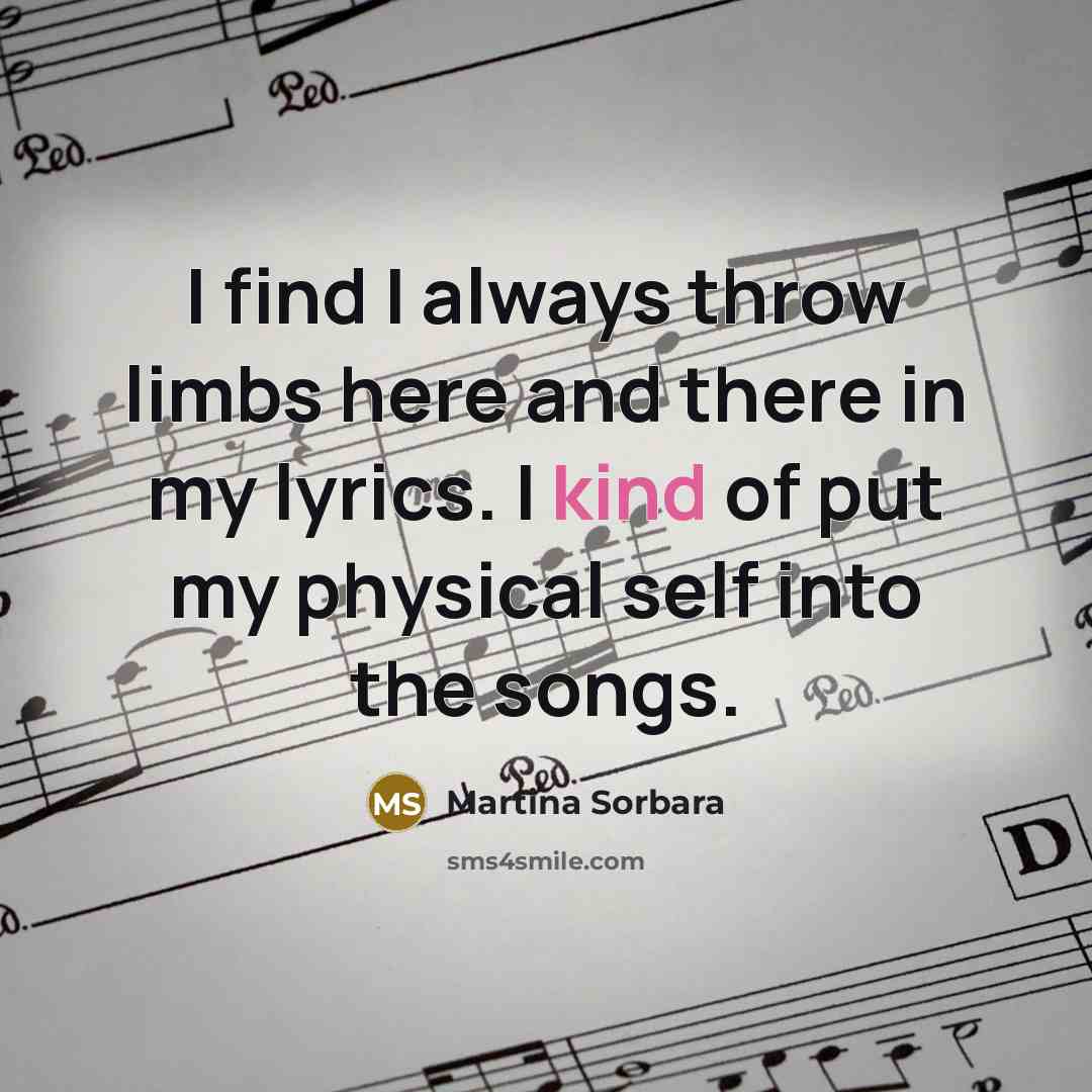“I find I always throw limbs here and there in my lyrics. I kind of put my physical self into the songs.” quote by Martina Sorbara