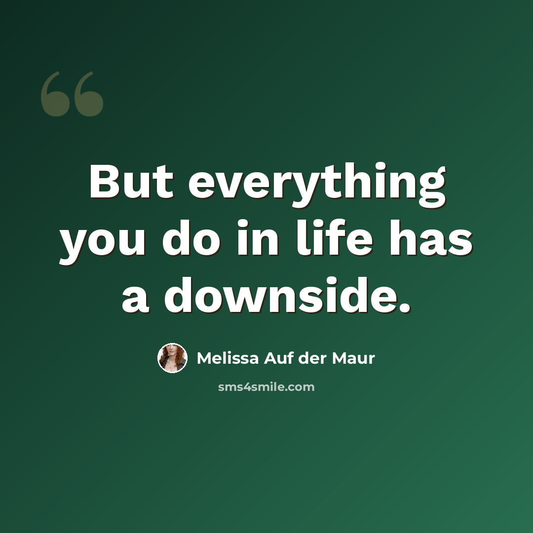 “But everything you do in life has a downside.” quote by Melissa Auf der Maur