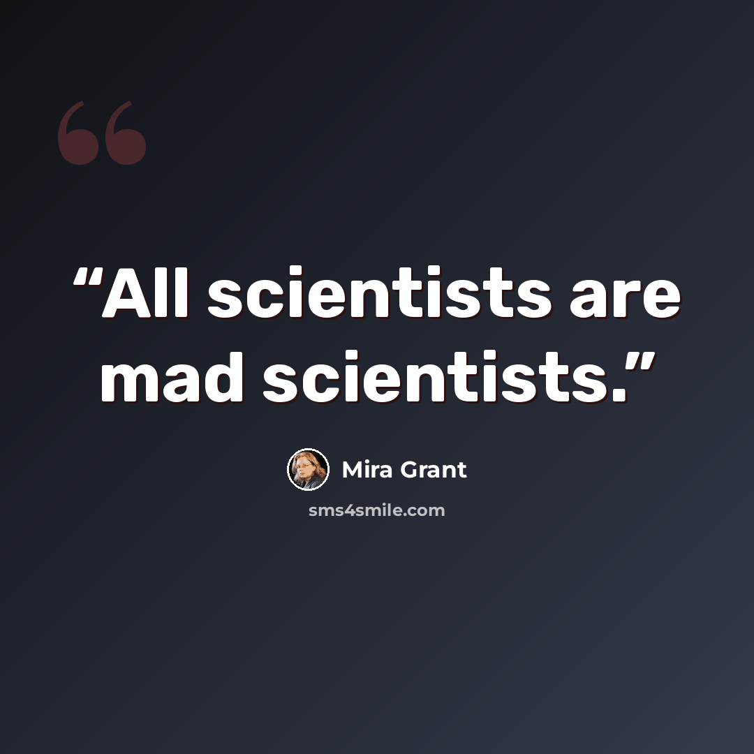 “All scientists are mad scientists.” quote by Mira Grant