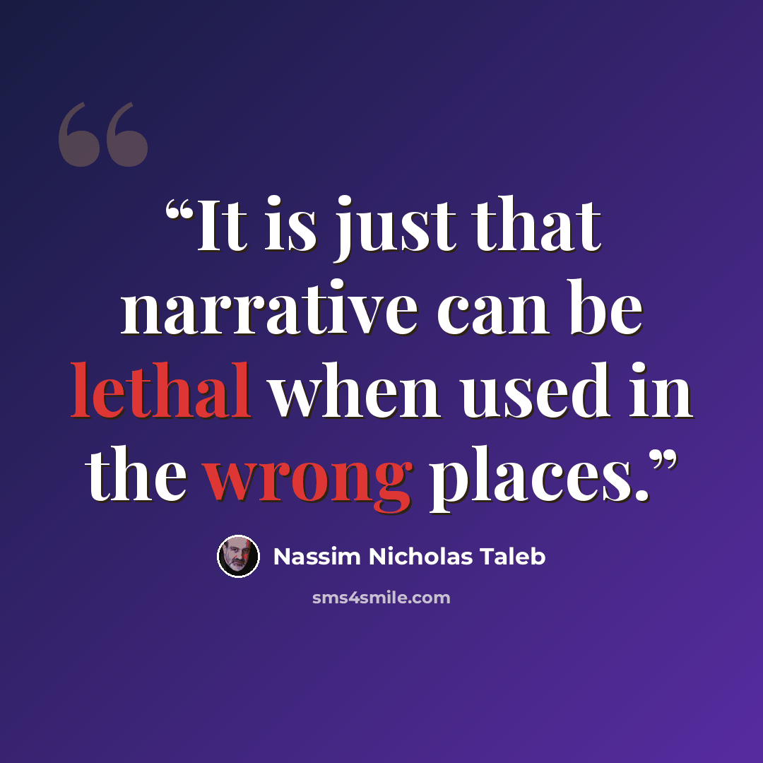 “It is just that narrative can be lethal when used in the wrong places.” quote by Nassim Nicholas Taleb