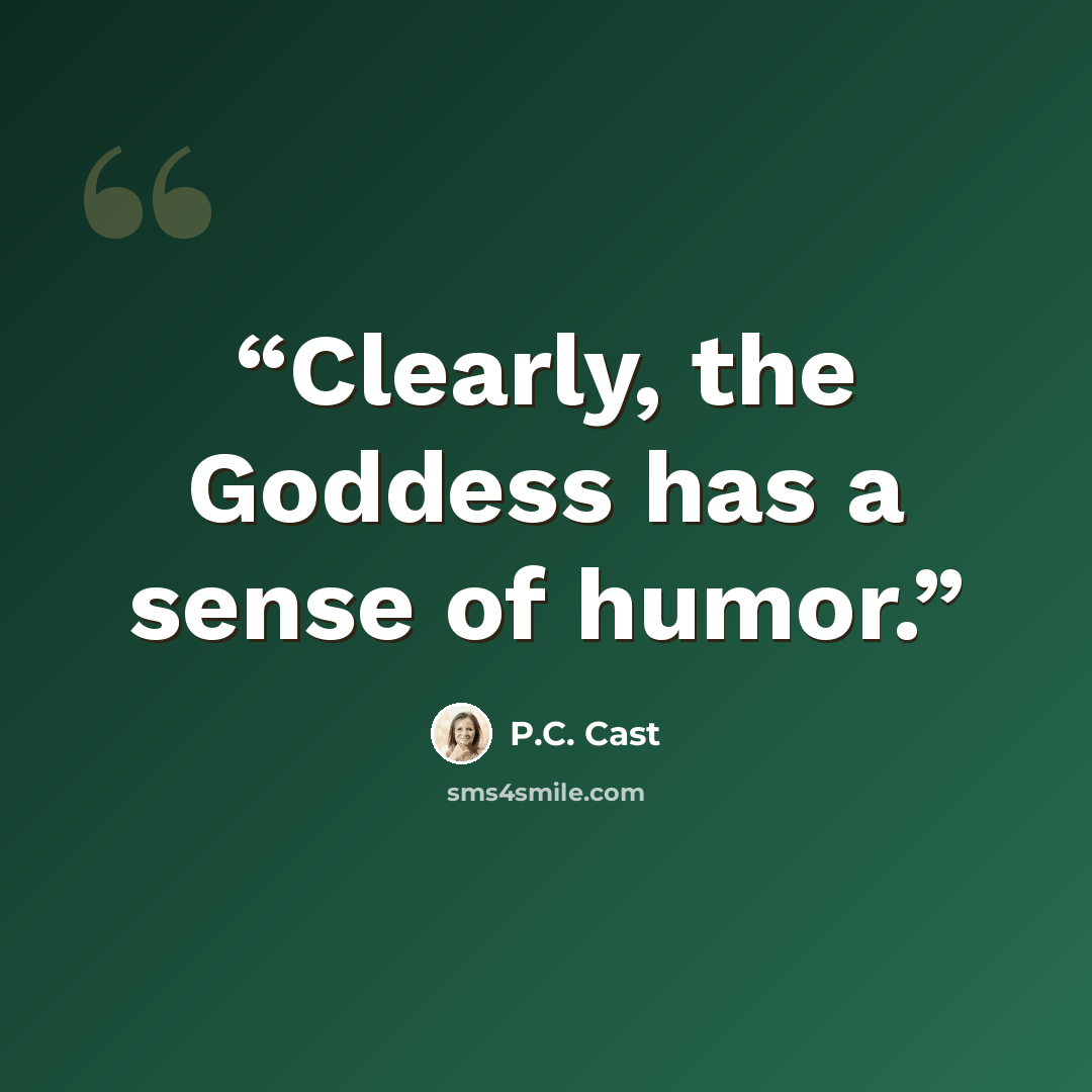 “Clearly, the Goddess has a sense of humor.” quote by P.C. Cast