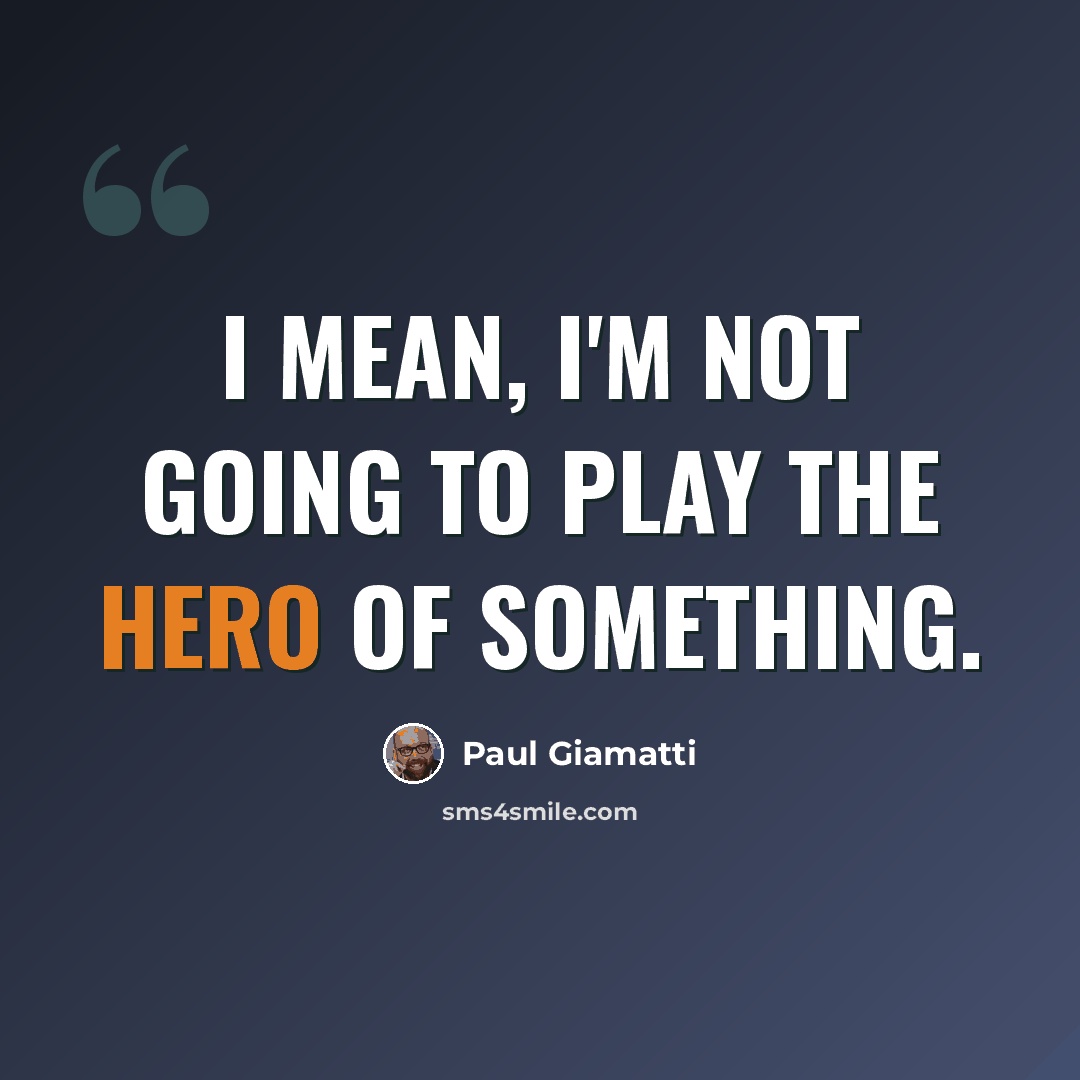“I mean, I'm not going to play the hero of something.” quote by Paul Giamatti