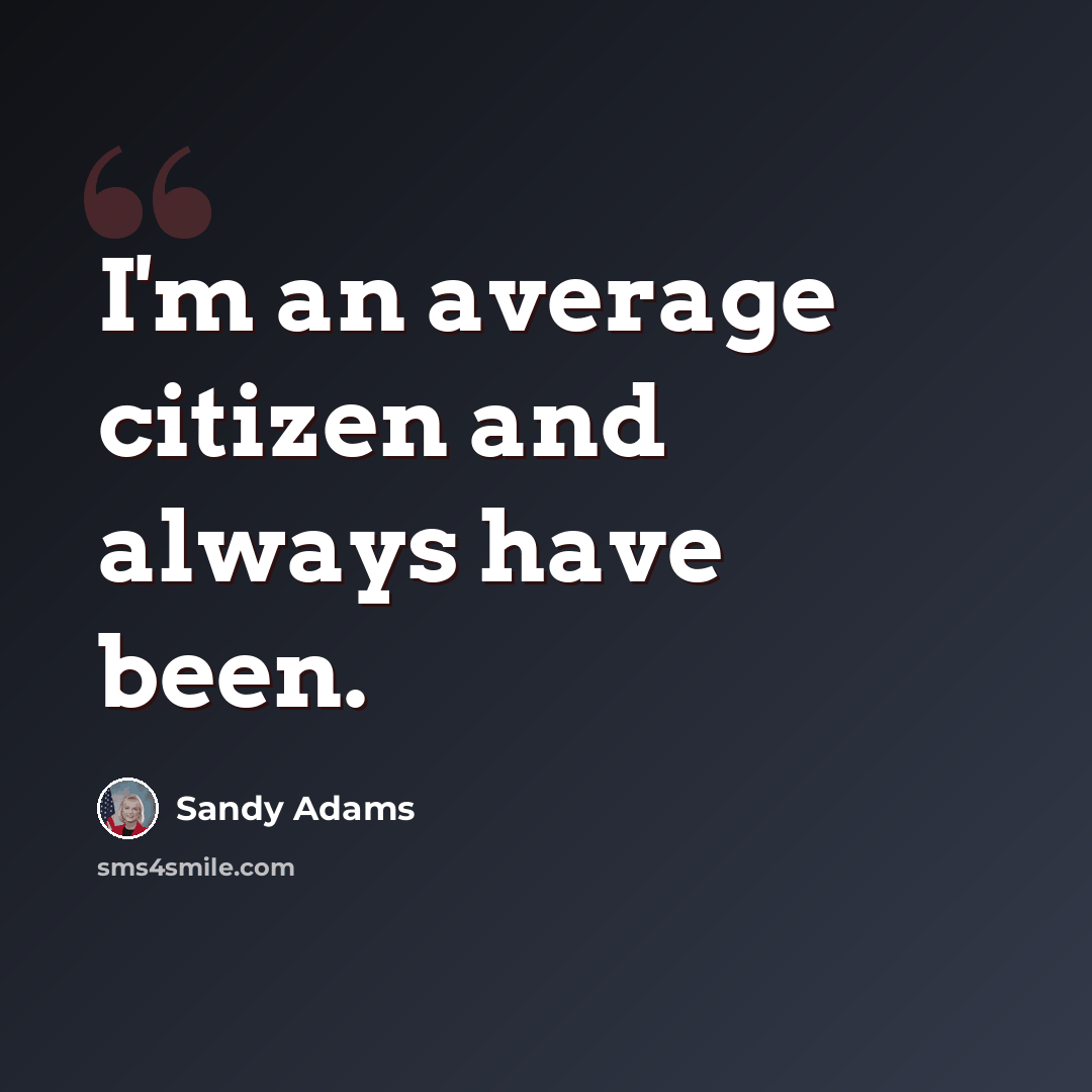 “I'm an average citizen and always have been.” quote by Sandy Adams