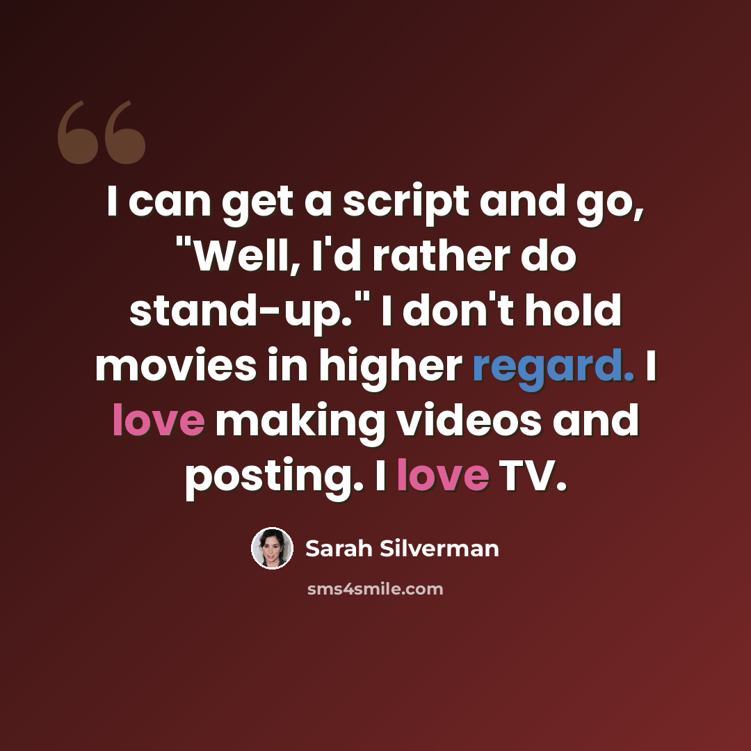 “I can get a script and go, "Well, I'd rather do stand-up." I don't hold movies in higher regard. I love making videos and posting. I love TV.” quote by Sarah Silverman