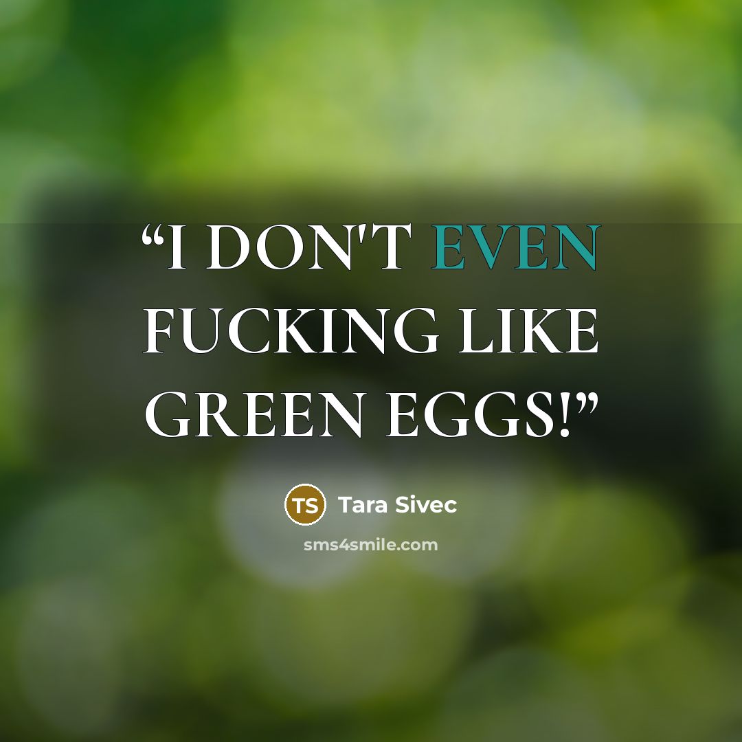 “I DON'T EVEN FUCKING LIKE GREEN EGGS!” quote by Tara Sivec