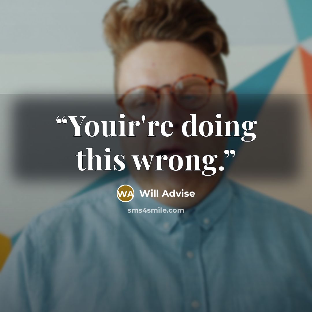 “Youir're doing this wrong.” quote by Will Advise