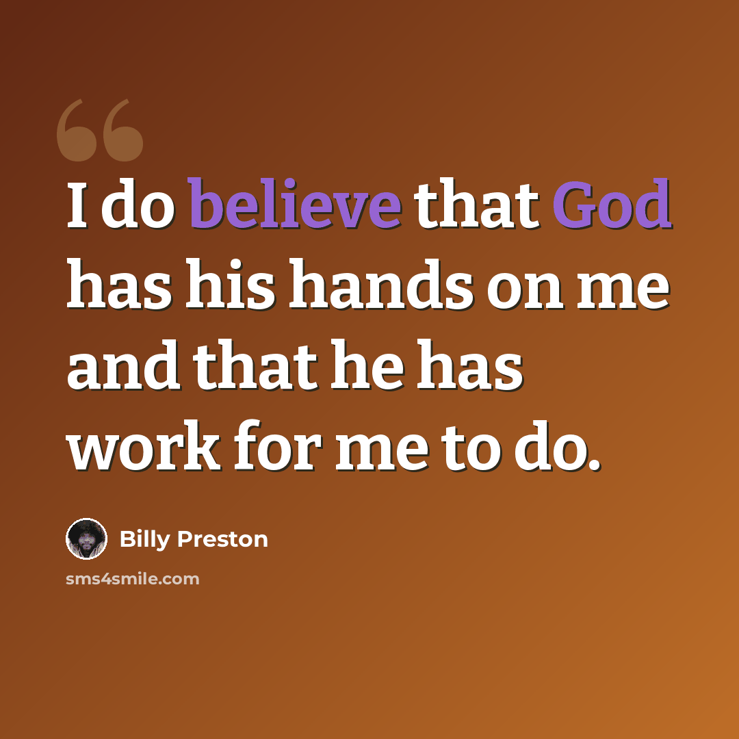“I do believe that God has his hands on me and that he has work for me to do.” quote by Billy Preston