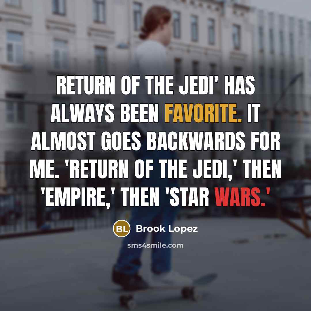 “Return of the Jedi' has always been favorite. It almost goes backwards for me. 'Return of the Jedi,' then 'Empire,' then 'Star Wars.'” quote by Brook Lopez