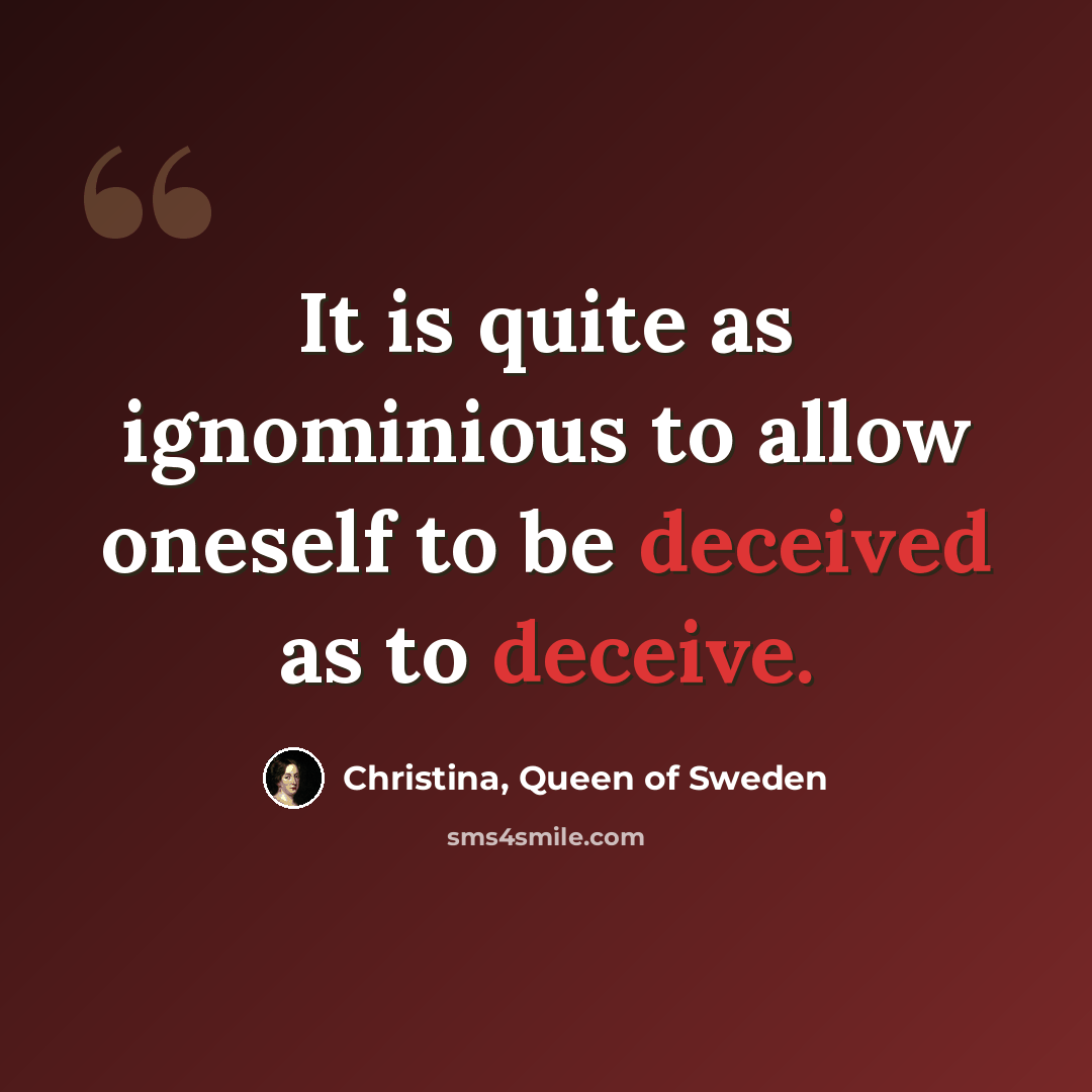 “It is quite as ignominious to allow oneself to be deceived as to deceive.” quote by Christina, Queen of Sweden