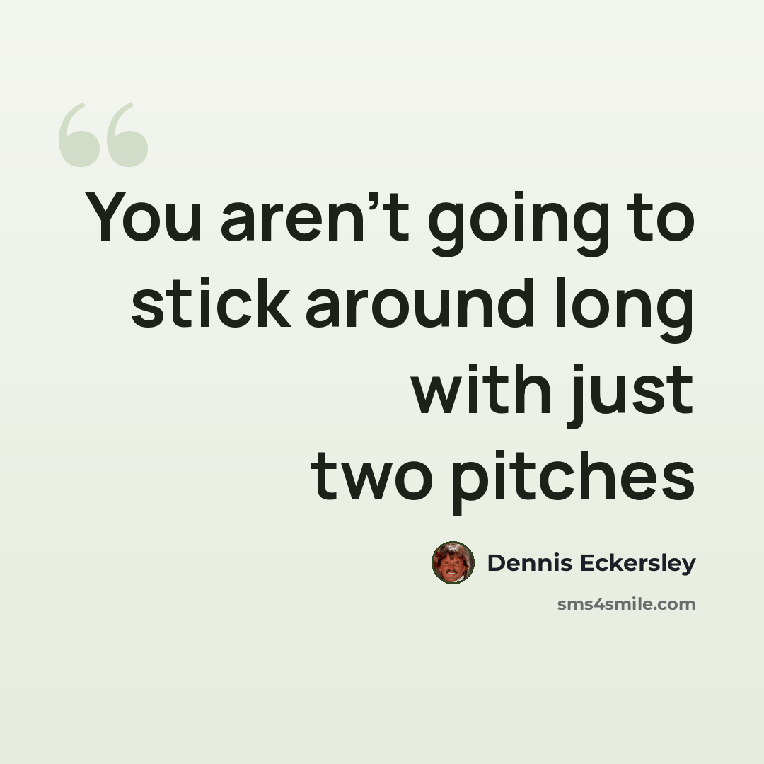 “You aren't going to stick around long with just two pitches” quote by Dennis Eckersley